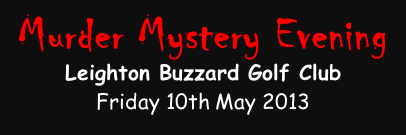 Murder Mystery Evening  Leighton Buzzard Golf Club  Friday 10th May 2013