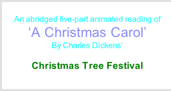 Saturday 5th & Sunday 6th December An abridged five-part animated reading of  ‘A Christmas Carol’ By Charles Dickens’  At St Andrew’s Church  Christmas Tree Festival Between 1pm and 5pm