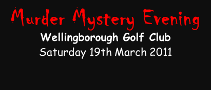Murder Mystery Evening  Wellingborough Golf Club  Saturday 19th March 2011