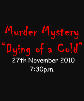 Murder Mystery  “Dying of a Cold”   27th November 2010 7:30p.m.