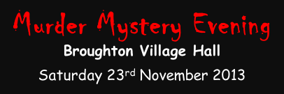Murder Mystery Evening  Broughton Village Hall  Saturday 23rd November 2013